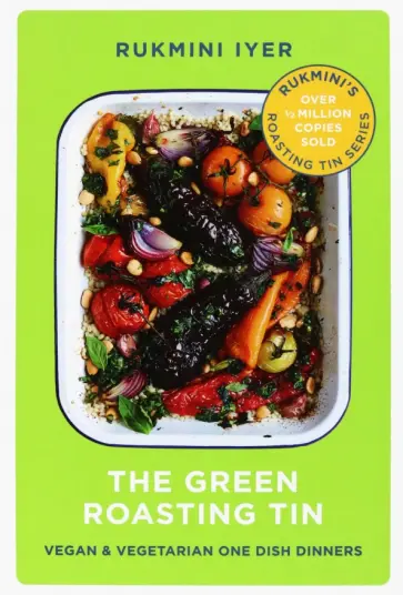 Rukmini Iyer - The Green Roasting Tin. Vegan and Vegetarian One Dish Dinners Rukmini Iyer - The Green Roasting Tin. Vegan and Vegetarian One Dish Dinners обложка книги