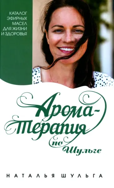 Наталья Шульга - Ароматерапия по Шульге. Каталог эфирных масел для жизни и здоровья Наталья Шульга - Ароматерапия по Шульге. Каталог эфирных масел для жизни и здоровья обложка книги