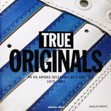 Knispel, Beckmann - True Originals. An OG Adidas Selection by a Fan 1970-1993 Knispel, Beckmann - True Originals. An OG Adidas Selection by a Fan 1970-1993 обложка книги