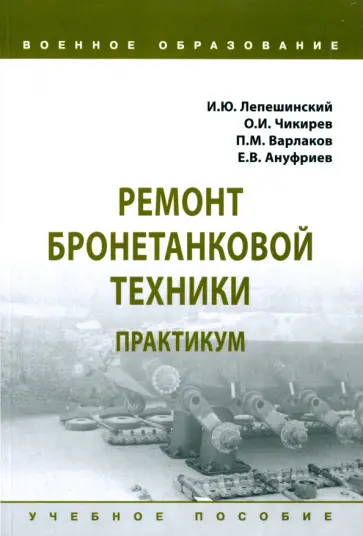 Лепешинский, Чикирев - Ремонт бронетанковой техники. Практикум. Учебное пособие Лепешинский, Чикирев - Ремонт бронетанковой техники. Практикум. Учебное пособие обложка книги