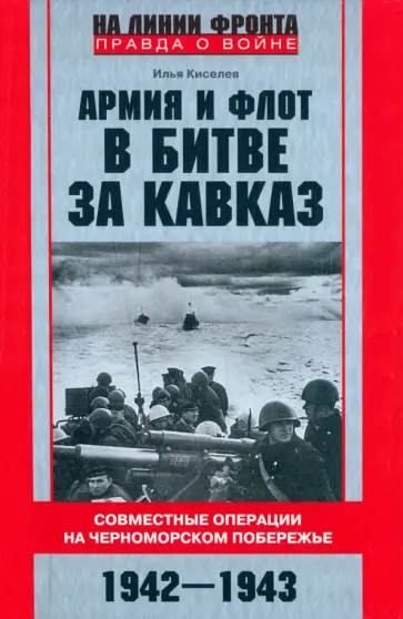 Илья Киселев - Армия и флот в битве за Кавказ. 1942-1943 гг обложка книги
