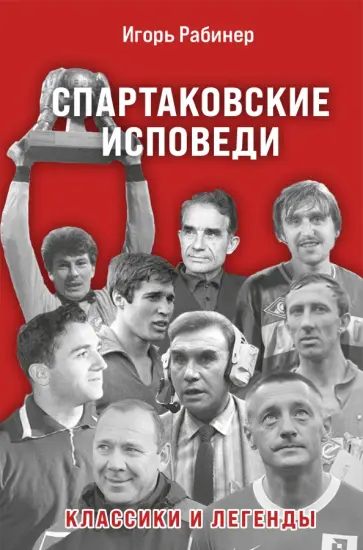 Игорь Рабинер - Спартаковские исповеди. Классики и легенды Игорь Рабинер - Спартаковские исповеди. Классики и легенды обложка книги