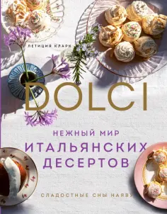 Летиция Кларк - Нежный мир итальянских десертов. Dolci.Сладостные сны наяву обложка книги