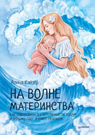 Алина Кайзер - На волне материнства. Как подготовиться к беременности, родам и первому году жизни с ребенком Алина Кайзер - На волне материнства. Как подготовиться к беременности, родам и первому году жизни с ребенком обложка книги