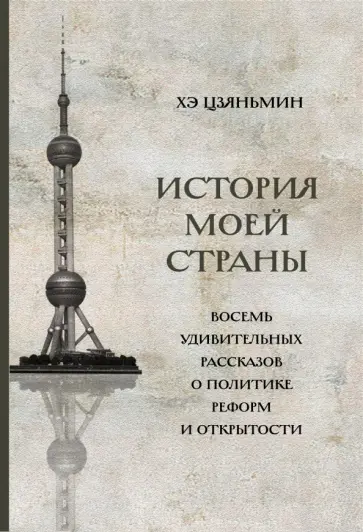 Цзяньмин Хэ - История моей страны. Восемь удивительных рассказов о политике реформ и открытости Цзяньмин Хэ - История моей страны. Восемь удивительных рассказов о политике реформ и открытости обложка книги