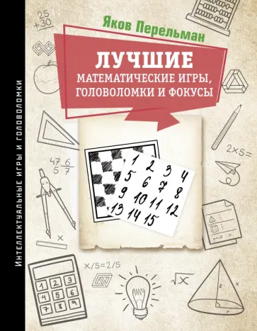 Яков Перельман - Лучшие математические игры, головоломки и фокусы: Фокусы и развлечения. Живая математика Яков Перельман - Лучшие математические игры, головоломки и фокусы: Фокусы и развлечения. Живая математика обложка книги