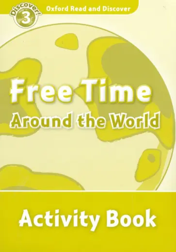Sarah Medina - Oxford Read and Discover. Level 3. Free Time Around the World. Activity Book обложка книги