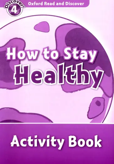 Alistair McCallum - Oxford Read and Discover. Level 4. How to Stay Healthy. Activity Book обложка книги