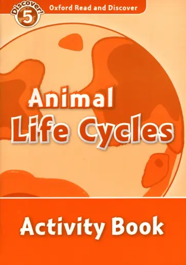 Oxford Read and Discover. Level 5. Animal Life Cycles. Activity Book обложка книги