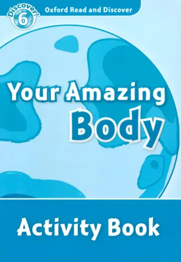 Alistair McCallum - Oxford Read and Discover. Level 6. Your Amazing Body. Activity Book обложка книги