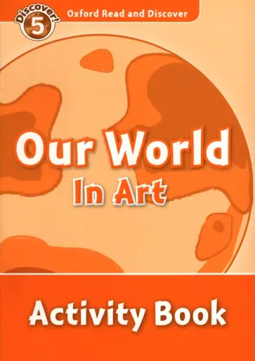 Oxford Read and Discover. Level 5. Our World in Art. Activity Book обложка книги