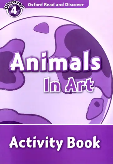 Alistair McCallum - Oxford Read and Discover. Level 4. Animals in Art. Activity Book обложка книги