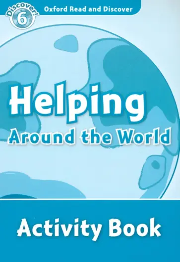 Alistair McCallum - Oxford Read and Discover. Level 6. Helping Around the World. Activity Book обложка книги