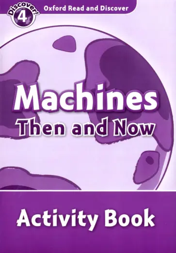 Julie Penn - Oxford Read and Discover. Level 4. Machines Then and Now. Activity Book обложка книги