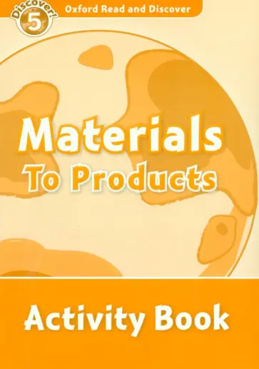 Alistair McCallum - Oxford Read and Discover. Level 5. Materials to Products. Activity Book обложка книги