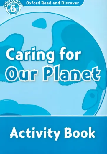 Alistair McCallum - Oxford Read and Discover. Level 6. Caring For Our Planet. Activity Book обложка книги