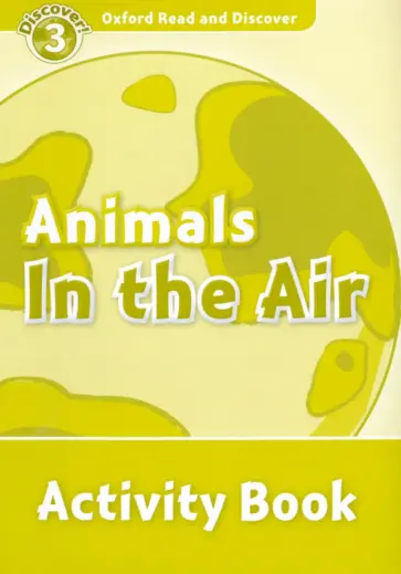 Alistair McCallum - Oxford Read and Discover. Level 3. Animals in the Air. Activity Book обложка книги