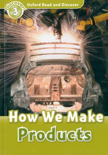 Alex Raynham - Oxford Read and Discover. Level 3. How We Make Products обложка книги