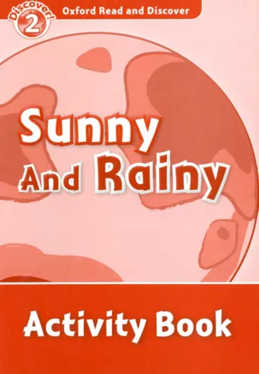 Kamini Khanduri - Oxford Read and Discover. Level 2. Sunny and Rainy. Activity Book Kamini Khanduri - Oxford Read and Discover. Level 2. Sunny and Rainy. Activity Book обложка книги