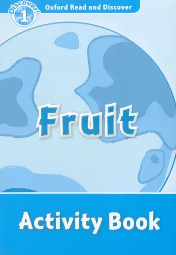 Kamini Khanduri - Oxford Read and Discover. Level 1. Fruit. Activity Book Kamini Khanduri - Oxford Read and Discover. Level 1. Fruit. Activity Book обложка книги