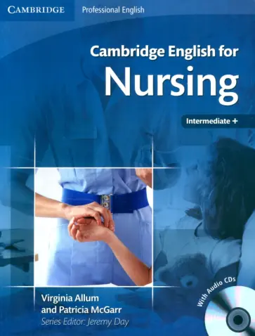 Allum, McGarr - Cambridge English for Nursing. Intermediate Plus. Student's Book with Audio CDs Allum, McGarr - Cambridge English for Nursing. Intermediate Plus. Student's Book with Audio CDs обложка книги