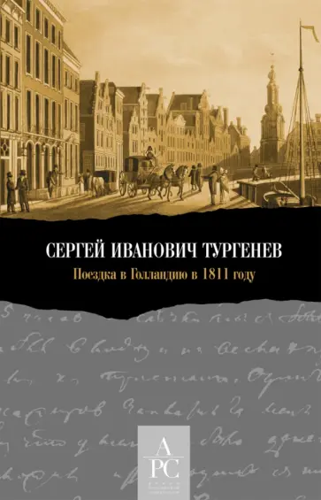 Сергей Тургенев - Сергей Иванович Тургенев. Поездка в Голландию в 1811 году Сергей Тургенев - Сергей Иванович Тургенев. Поездка в Голландию в 1811 году обложка книги