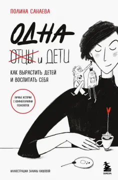 Полина Санаева - Одна и дети. Как вырастить детей и воспитать себя обложка книги