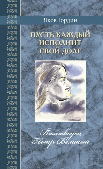 Яков Гордин - Пусть каждый исполнит свой долг. Полководец Пётр Великий Яков Гордин - Пусть каждый исполнит свой долг. Полководец Пётр Великий обложка книги