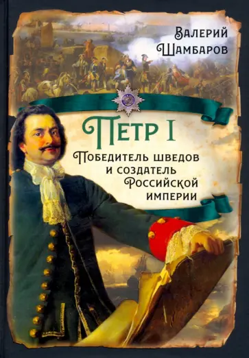 Валерий Шамбаров - Пётр I. Победитель шведов и создатель Российской империи обложка книги