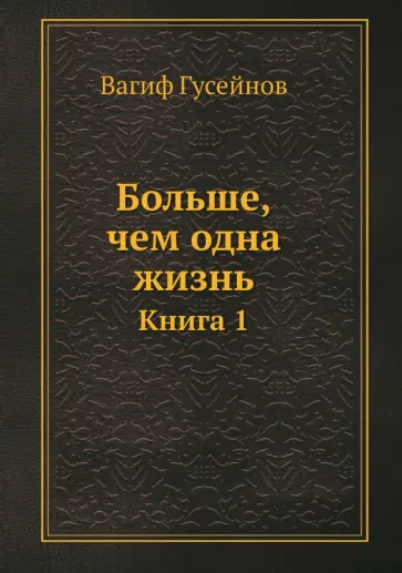 Вагиф Гусейнов - Больше, чем одна жизнь. Книга 1 Вагиф Гусейнов - Больше, чем одна жизнь. Книга 1 обложка книги