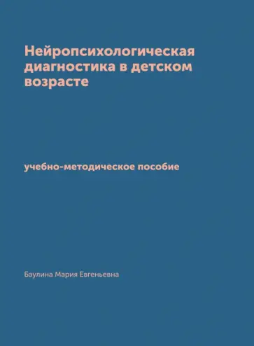 Мария Баулина - Нейропсихологическая диагностика в детском возрасте Мария Баулина - Нейропсихологическая диагностика в детском возрасте обложка книги
