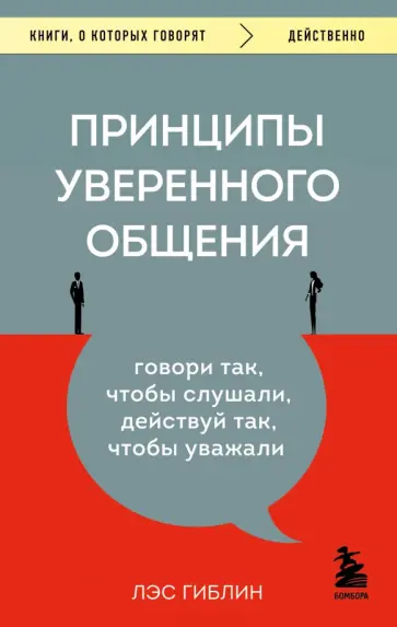 Лэс Гиблин - Принципы уверенного общения. Говори так, чтобы слушали, действуй так, чтобы уважали обложка книги