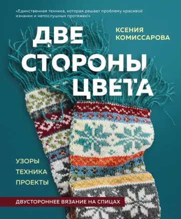 Ксения Комиссарова - Две стороны цвета. Двустороннее вязание на спицах. Узоры, техника, проекты Ксения Комиссарова - Две стороны цвета. Двустороннее вязание на спицах. Узоры, техника, проекты обложка книги