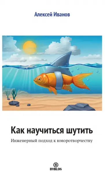 Алексей Иванов - Как научиться шутить. Инженерный подход к юморотворчеству Алексей Иванов - Как научиться шутить. Инженерный подход к юморотворчеству обложка книги