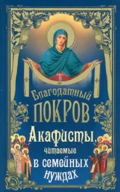 Благодатный покров. Акафисты читаемые в семейных нуждах обложка книги