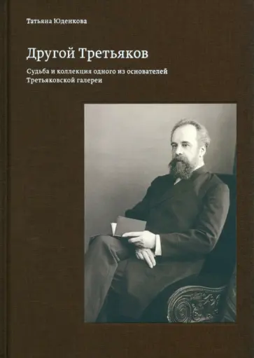 Т. Юденкова - Другой Третьяков. Судьба и коллекция одного из основателей Третьяковской галереи обложка книги