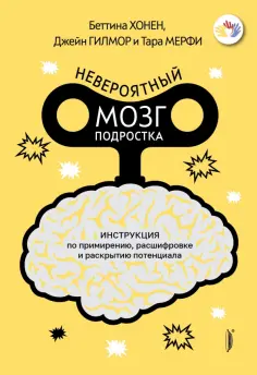 Хонен, Гилмор - Невероятный мозг подростка. Инструкция по примирению, расшифровке и раскрытию потенциала обложка книги