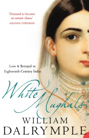 William Dalrymple - White Mughals. Love And Betrayal In 18th Century India обложка книги