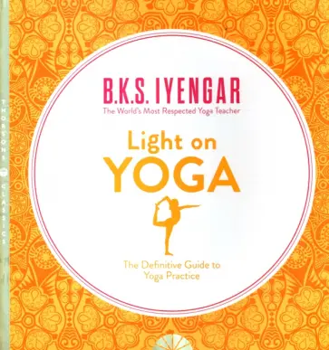 B.K.S. Iyengar - Light on Yoga. The Definitive Guide to Yoga Practice B.K.S. Iyengar - Light on Yoga. The Definitive Guide to Yoga Practice обложка книги