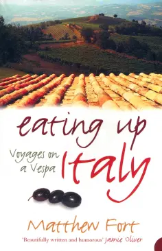 Matthew Fort - Eating Up Italy. Voyages on a Vespa обложка книги