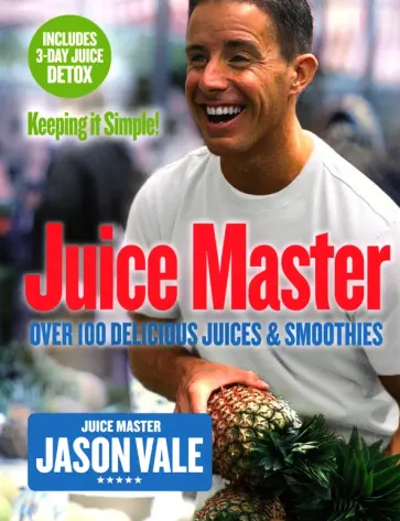 Jason Vale - Juice Master Keeping It Simple. Over 100 Delicious Juices and Smoothies обложка книги