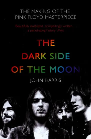 John Harris - The Dark Side of the Moon. The Making of the Pink Floyd Masterpiece обложка книги