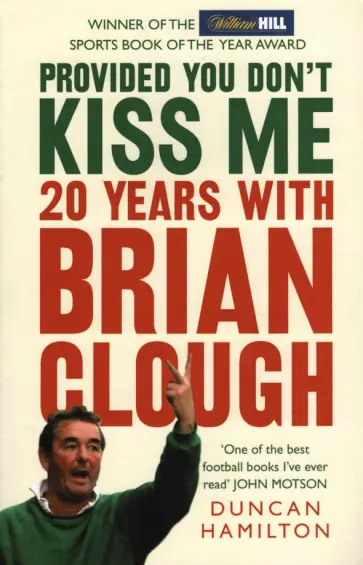 Duncan Hamilton - Provided You Don't Kiss Me. 20 Years with Brian Clough Duncan Hamilton - Provided You Don't Kiss Me. 20 Years with Brian Clough обложка книги
