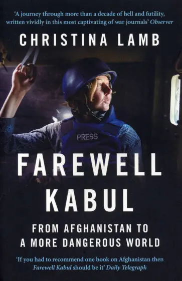 Christina Lamb - Farewell Kabul. From Afghanistan to a More Dangerous World Christina Lamb - Farewell Kabul. From Afghanistan to a More Dangerous World обложка книги
