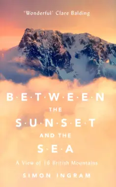 Simon Ingram - Between the Sunset and the Sea. A View of 16 British Mountains обложка книги