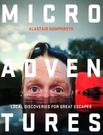 Alastair Humphrey - Microadventures. Local Discoveries for Great Escapes обложка книги