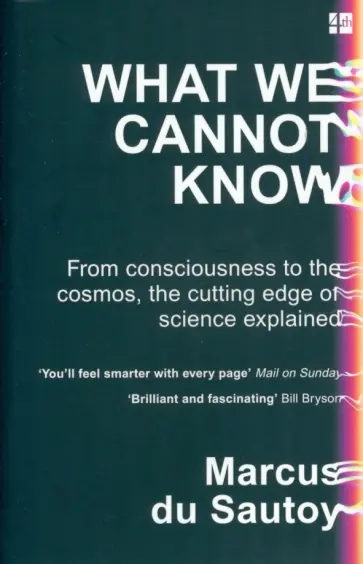 Sautoy du - What We Cannot Know. From Consciousness to the Cosmos, the Cutting Edge of Science Explained обложка книги