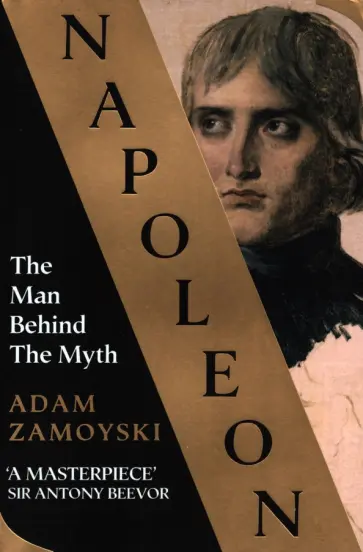 Adam Zamoyski - Napoleon. The Man Behind the Myth обложка книги