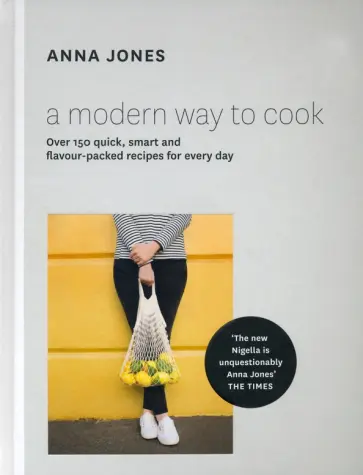 Anna Jones - A Modern Way to Cook. Over 150 quick, smart and flavour-packed recipes for every day обложка книги