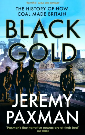 Jeremy Paxman - Black Gold. The History of How Coal Made Britain Jeremy Paxman - Black Gold. The History of How Coal Made Britain обложка книги